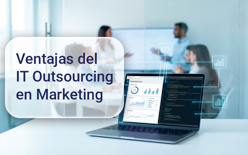 Ventajas del IT Outsourcing en Marketing